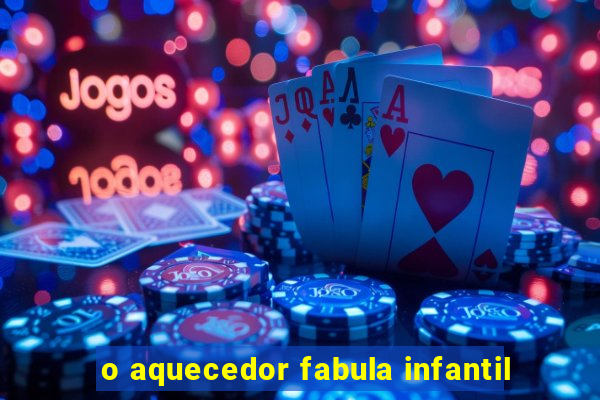 o aquecedor fabula infantil